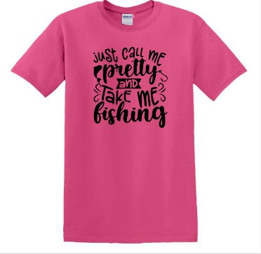 Just Call me Pretty and Take me Fishing T-Shirt
